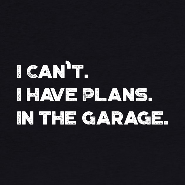 Funny I Can't I Have Plans In The Garage Vintage Retro (White) by truffela